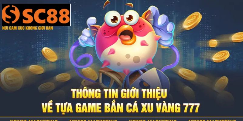 Giới Thiệu Tổng Quan Về Bắn Cá Xu Vàng SC88