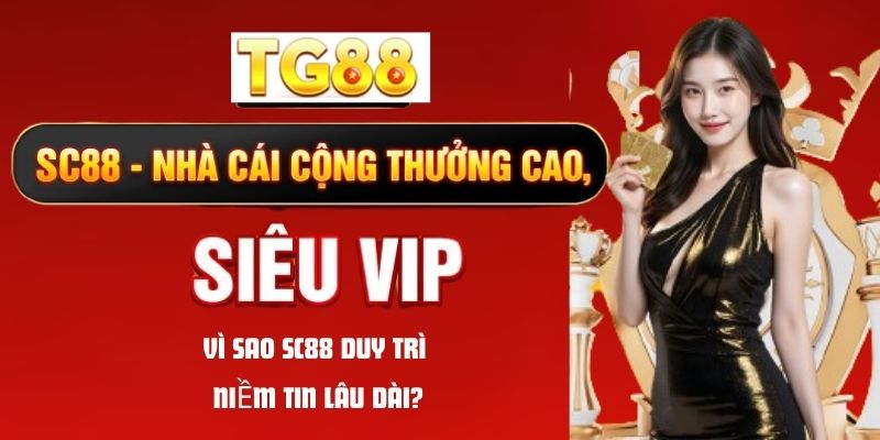 Vì Sao SC88 Duy Trì Niềm Tin Lâu Dài?